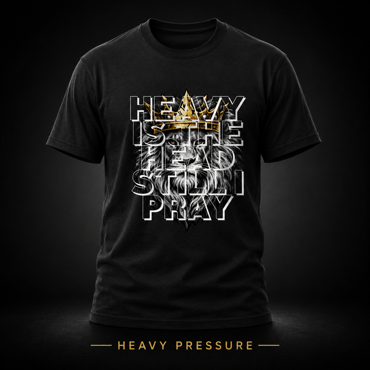 HEAVY IS THE HEAD. STILL I PRAY. Tee