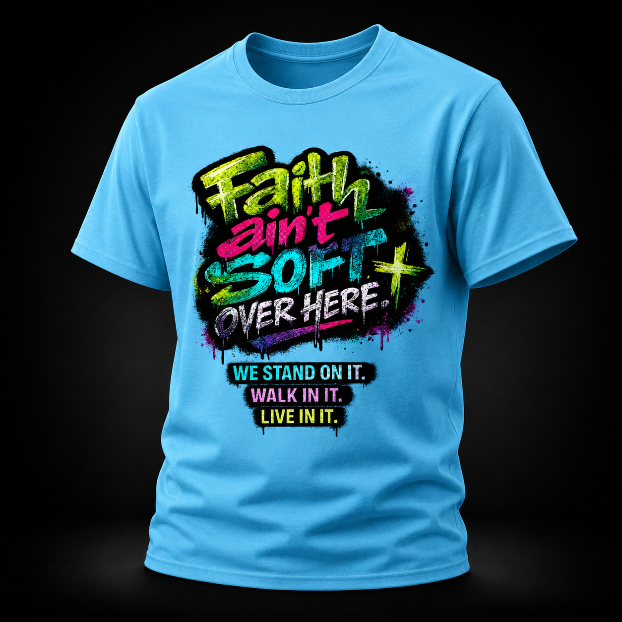 Faith Ain’t Soft Over Here. Tee