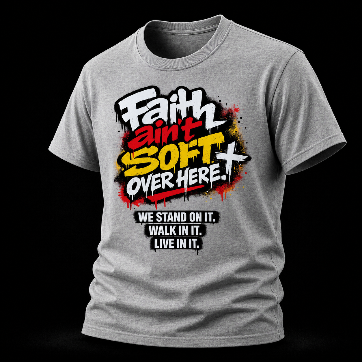 Faith Ain’t Soft Over Here. Tee