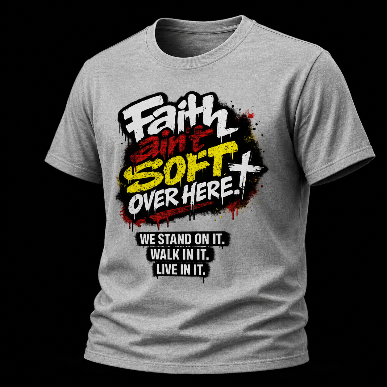 Faith Ain’t Soft Over Here. Tee